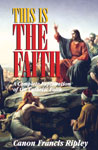 Image for This is The Faith-A Complete Explanation of the Catholic Faith